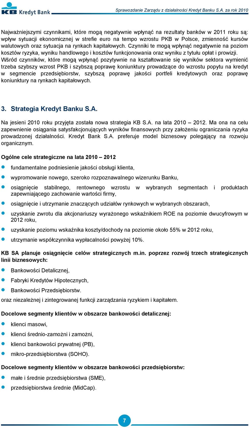 Wśród czynników, które mogą wpłynąć pozytywnie na kształtowanie się wyników sektora wymienić trzeba szybszy wzrost PKB i szybszą poprawę koniunktury prowadzące do wzrostu popytu na kredyt w segmencie