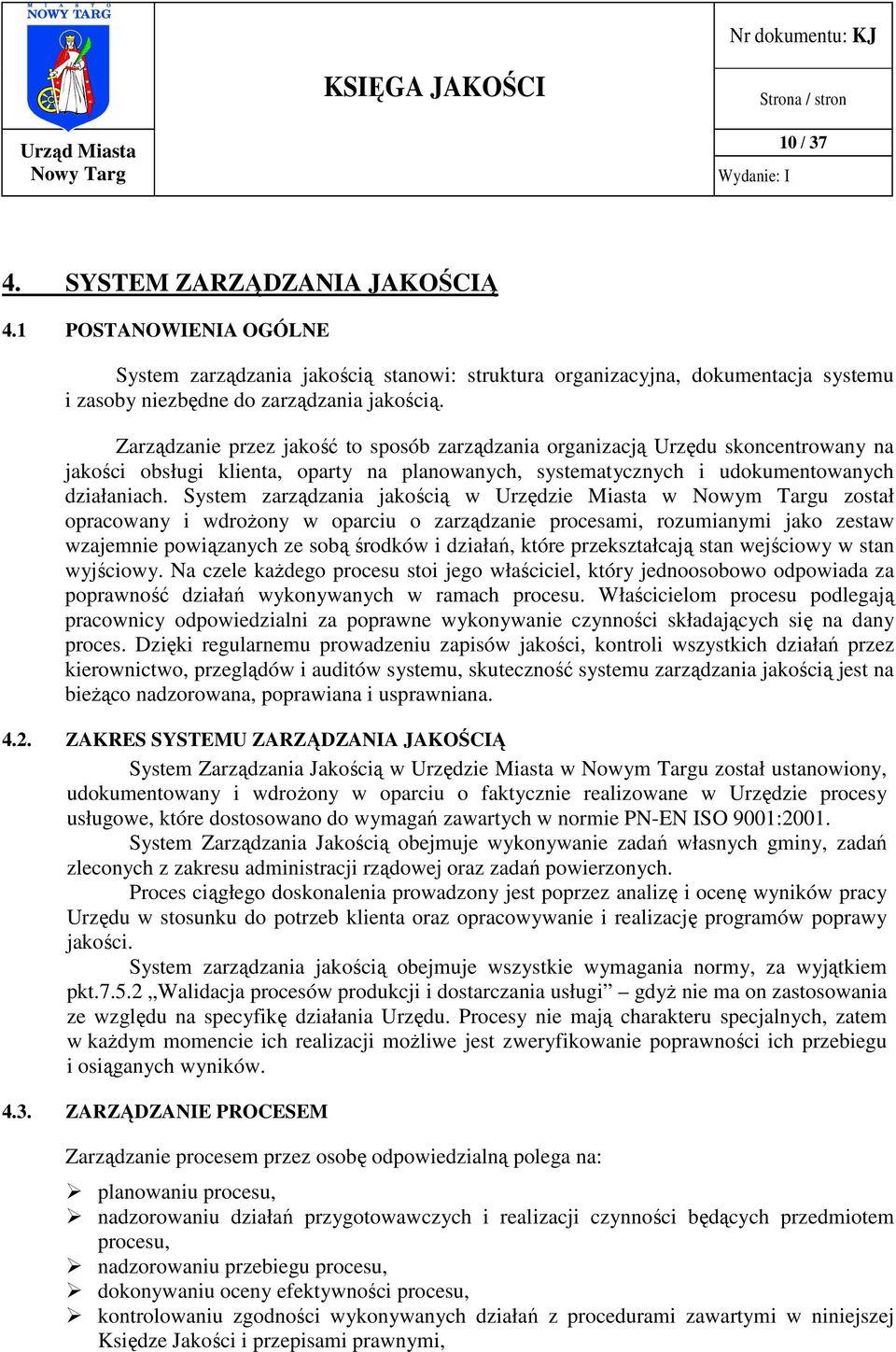 System zarządzania jakością w Urzędzie Miasta w Nowym Targu został opracowany i wdrożony w oparciu o zarządzanie procesami, rozumianymi jako zestaw wzajemnie powiązanych ze sobą środków i działań,