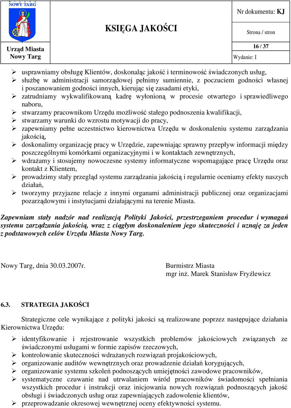 stwarzamy warunki do wzrostu motywacji do pracy, zapewniamy pełne uczestnictwo kierownictwa Urzędu w doskonaleniu systemu zarządzania jakością, doskonalimy organizację pracy w Urzędzie, zapewniając