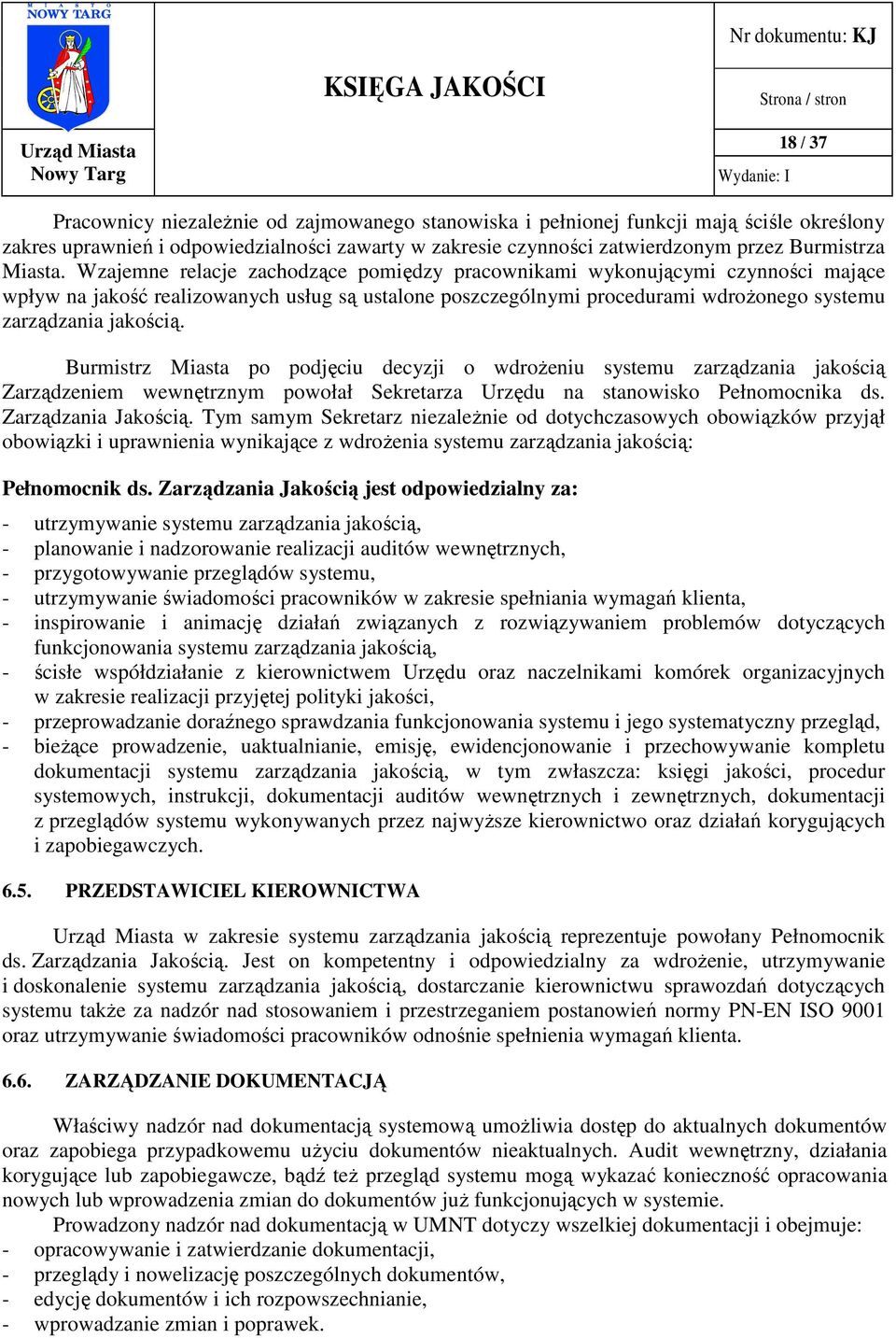 Wzajemne relacje zachodzące pomiędzy pracownikami wykonującymi czynności mające wpływ na jakość realizowanych usług są ustalone poszczególnymi procedurami wdrożonego systemu zarządzania jakością.