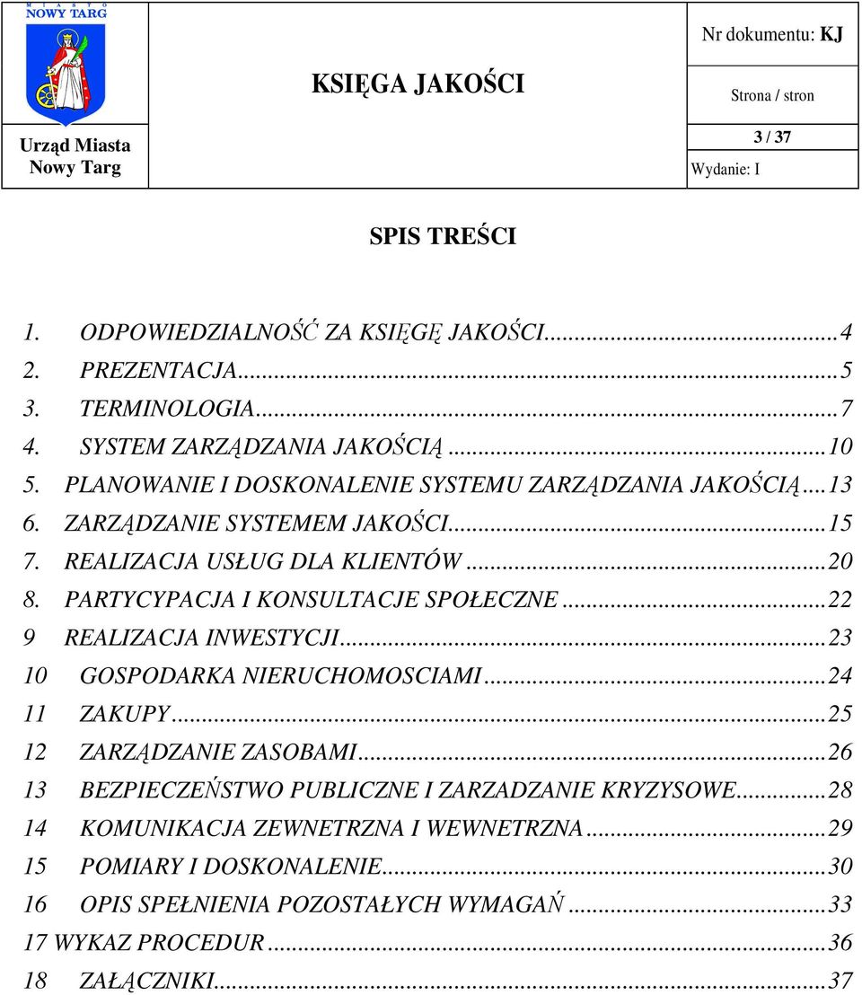 PARTYCYPACJA I KONSULTACJE SPOŁECZNE...22 9 REALIZACJA INWESTYCJI...23 10 GOSPODARKA NIERUCHOMOSCIAMI...24 11 ZAKUPY...25 12 ZARZĄDZANIE ZASOBAMI.