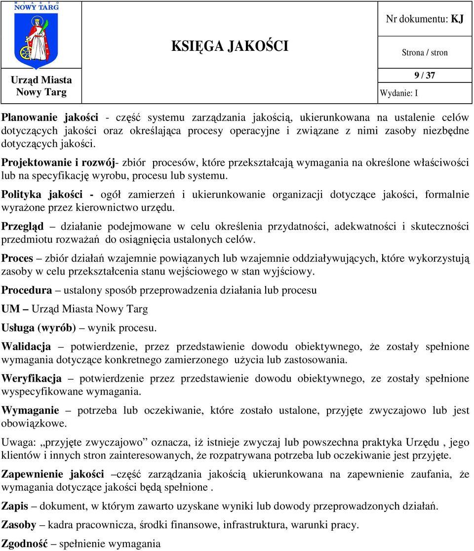 Polityka jakości - ogół zamierzeń i ukierunkowanie organizacji dotyczące jakości, formalnie wyrażone przez kierownictwo urzędu.