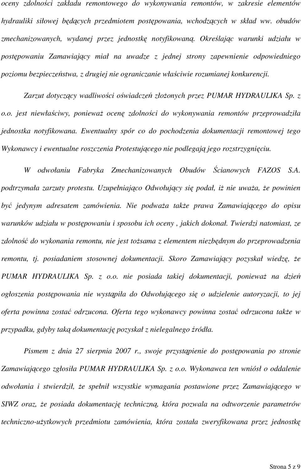 Określając warunki udziału w postępowaniu Zamawiający miał na uwadze z jednej strony zapewnienie odpowiedniego poziomu bezpieczeństwa, z drugiej nie ograniczanie właściwie rozumianej konkurencji.