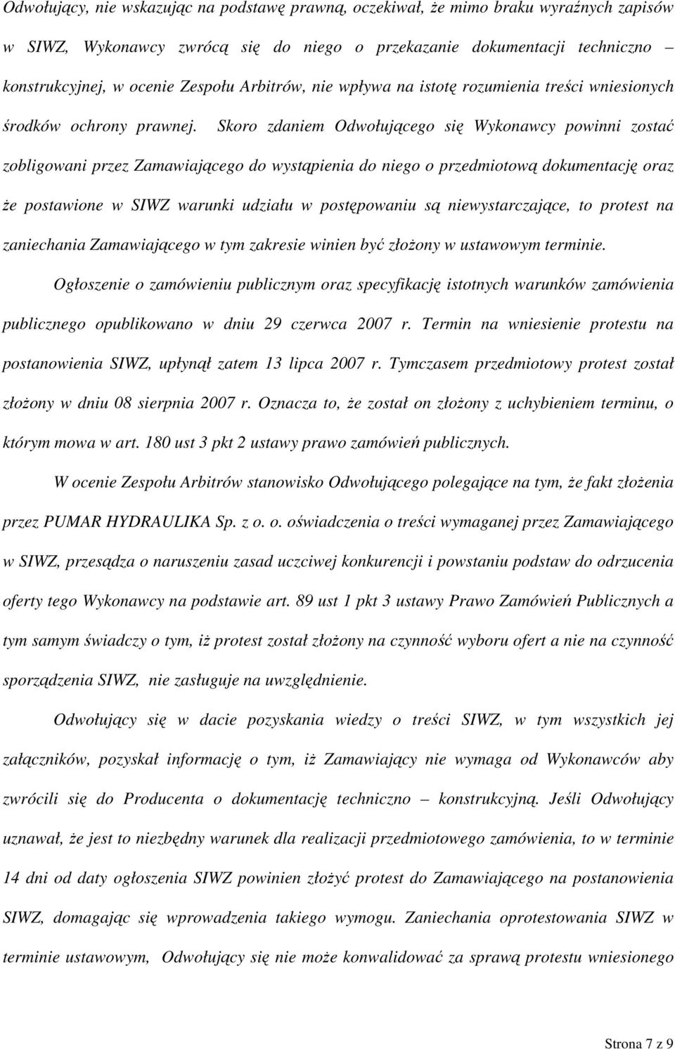 Skoro zdaniem Odwołującego się Wykonawcy powinni zostać zobligowani przez Zamawiającego do wystąpienia do niego o przedmiotową dokumentację oraz że postawione w SIWZ warunki udziału w postępowaniu są