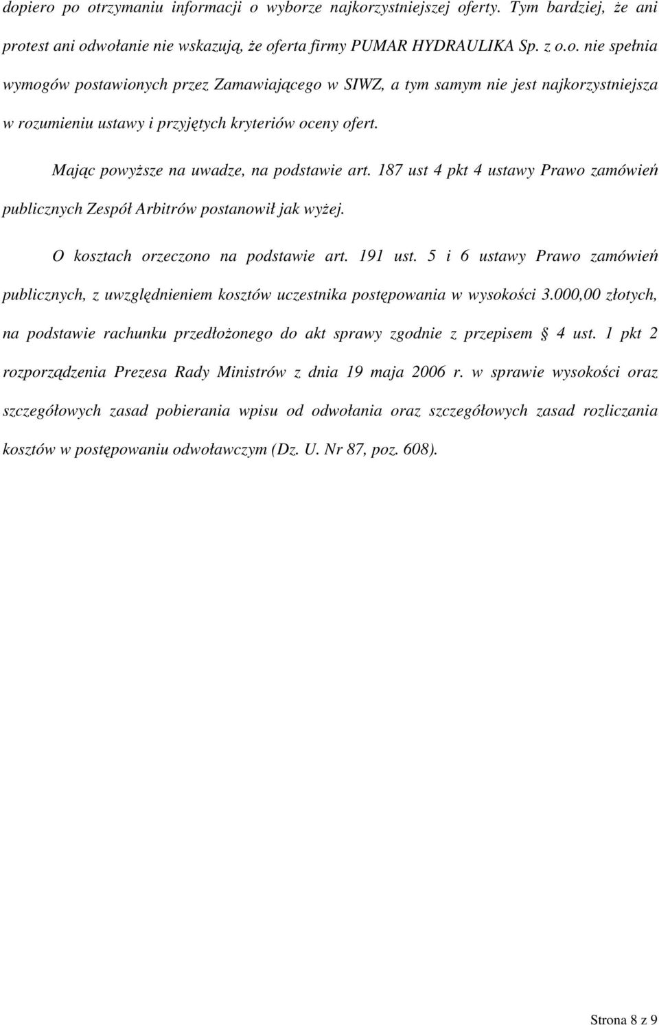 5 i 6 ustawy Prawo zamówień publicznych, z uwzględnieniem kosztów uczestnika postępowania w wysokości 3.000,00 złotych, na podstawie rachunku przedłożonego do akt sprawy zgodnie z przepisem 4 ust.