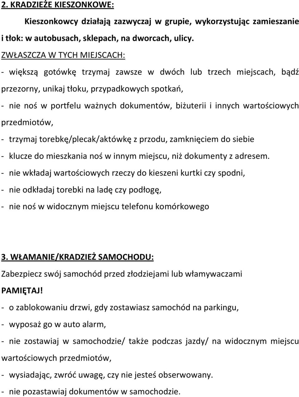 innych wartościowych przedmiotów, - trzymaj torebkę/plecak/aktówkę z przodu, zamknięciem do siebie - klucze do mieszkania noś w innym miejscu, niż dokumenty z adresem.