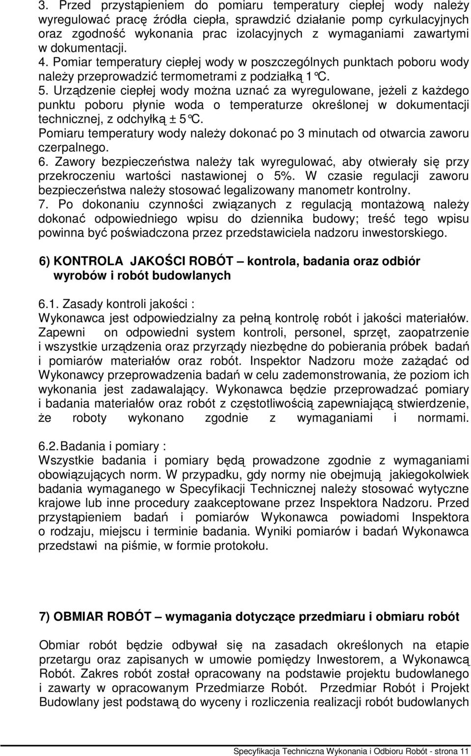 Urządzenie ciepłej wody moŝna uznać za wyregulowane, jeŝeli z kaŝdego punktu poboru płynie woda o temperaturze określonej w dokumentacji technicznej, z odchyłką ± 5 C.