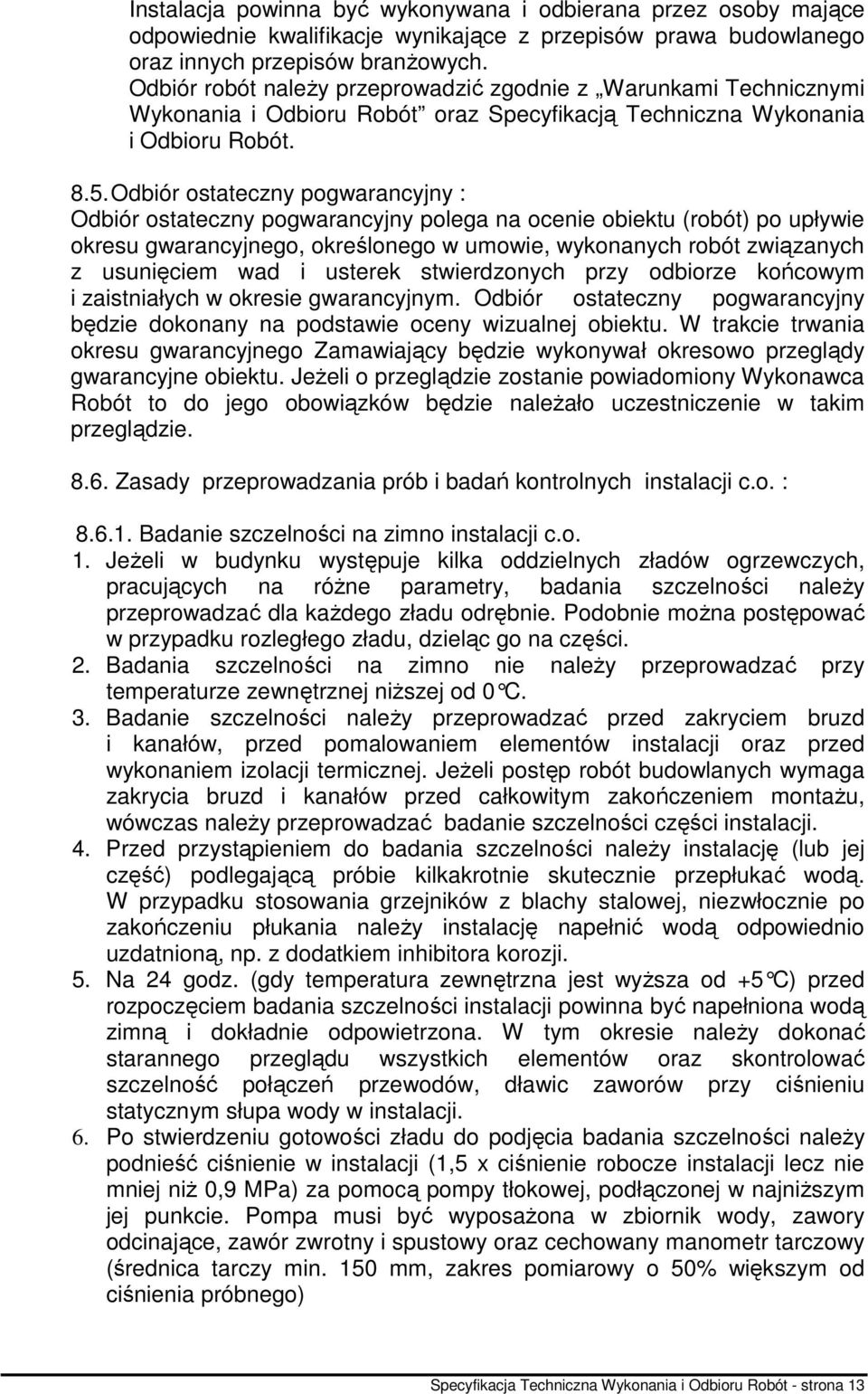 Odbiór ostateczny pogwarancyjny : Odbiór ostateczny pogwarancyjny polega na ocenie obiektu (robót) po upływie okresu gwarancyjnego, określonego w umowie, wykonanych robót związanych z usunięciem wad