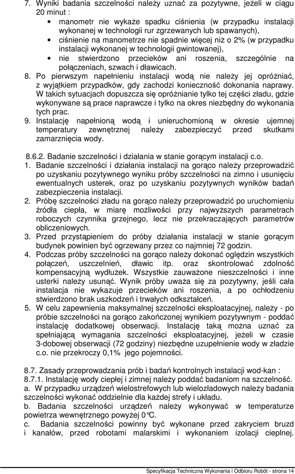 dławicach. 8. Po pierwszym napełnieniu instalacji wodą nie naleŝy jej opróŝniać, z wyjątkiem przypadków, gdy zachodzi konieczność dokonania naprawy.