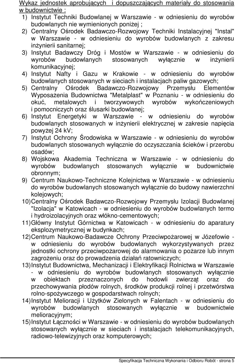 Warszawie - w odniesieniu do wyrobów budowlanych stosowanych wyłącznie w inŝynierii komunikacyjnej; 4) Instytut Nafty i Gazu w Krakowie - w odniesieniu do wyrobów budowlanych stosowanych w sieciach i