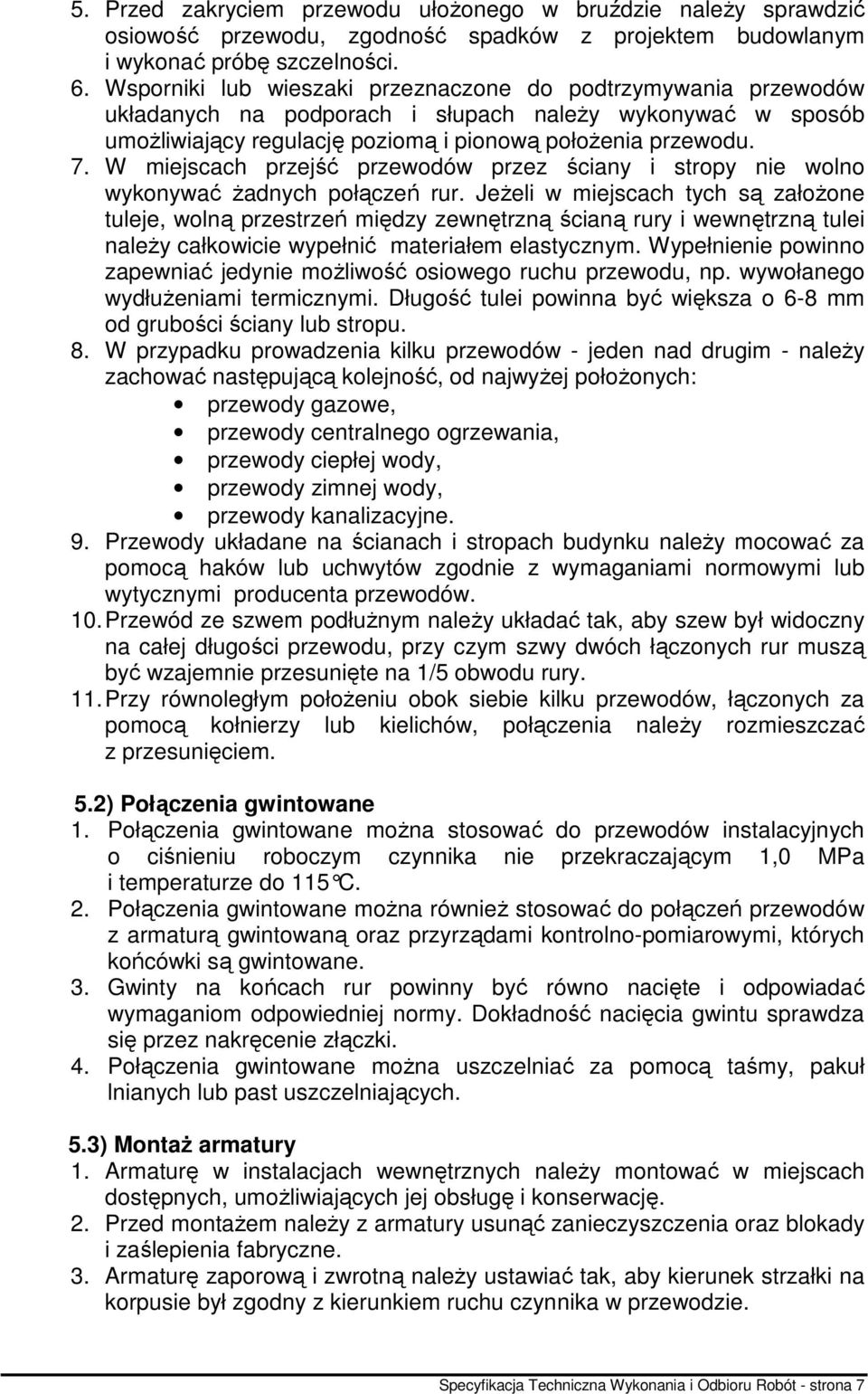 W miejscach przejść przewodów przez ściany i stropy nie wolno wykonywać Ŝadnych połączeń rur.