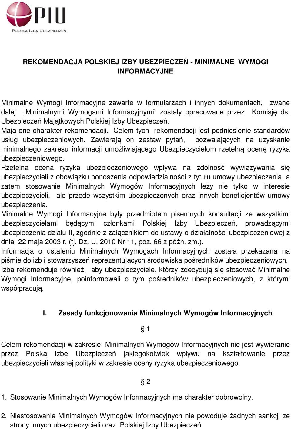 Zawierają on zestaw pytań, pozwalających na uzyskanie minimalnego zakresu informacji umożliwiającego Ubezpieczycielom rzetelną ocenę ryzyka ubezpieczeniowego.