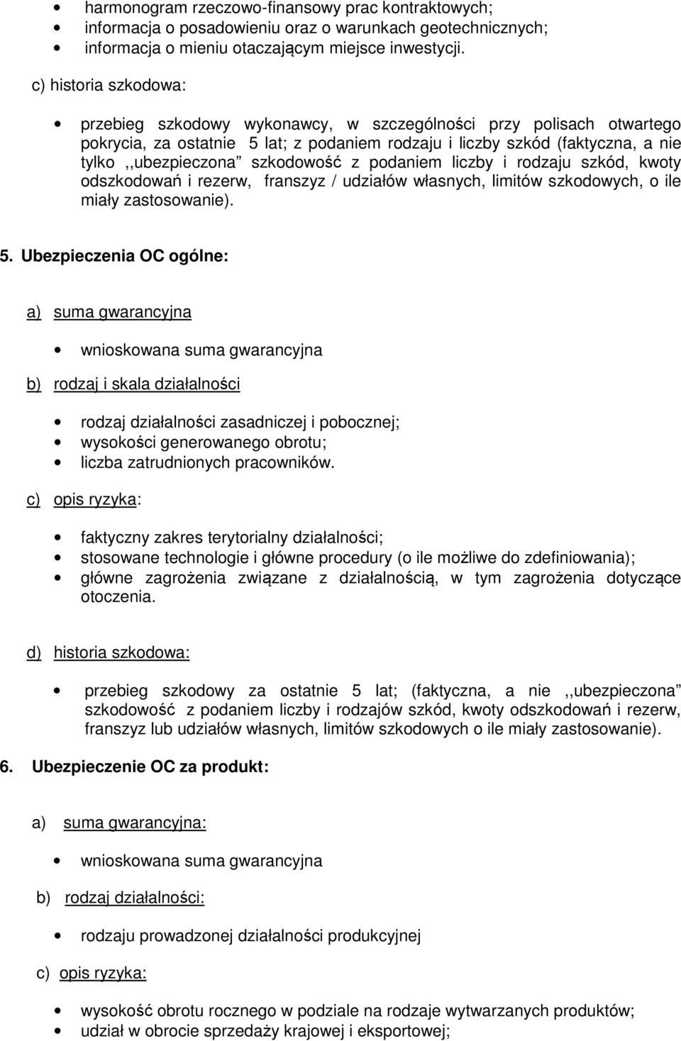 i rodzaju szkód, kwoty odszkodowań i rezerw, franszyz / udziałów własnych, limitów szkodowych, o ile miały zastosowanie). 5.