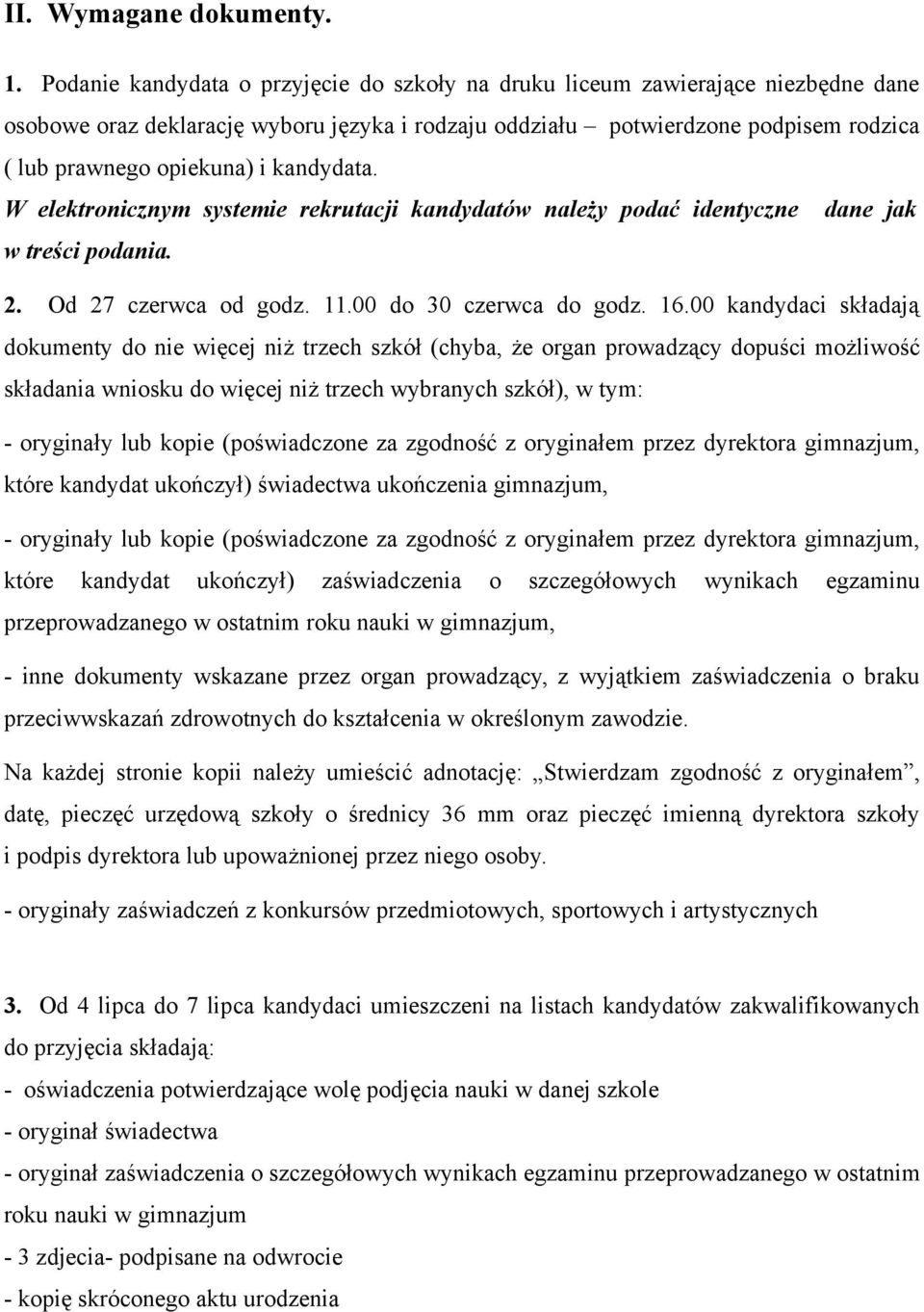 kandydata. W elektronicznym systemie rekrutacji kandydatów należy podać identyczne dane jak w treści podania. 2. Od 27 czerwca od godz. 11.00 do 30 czerwca do godz. 16.