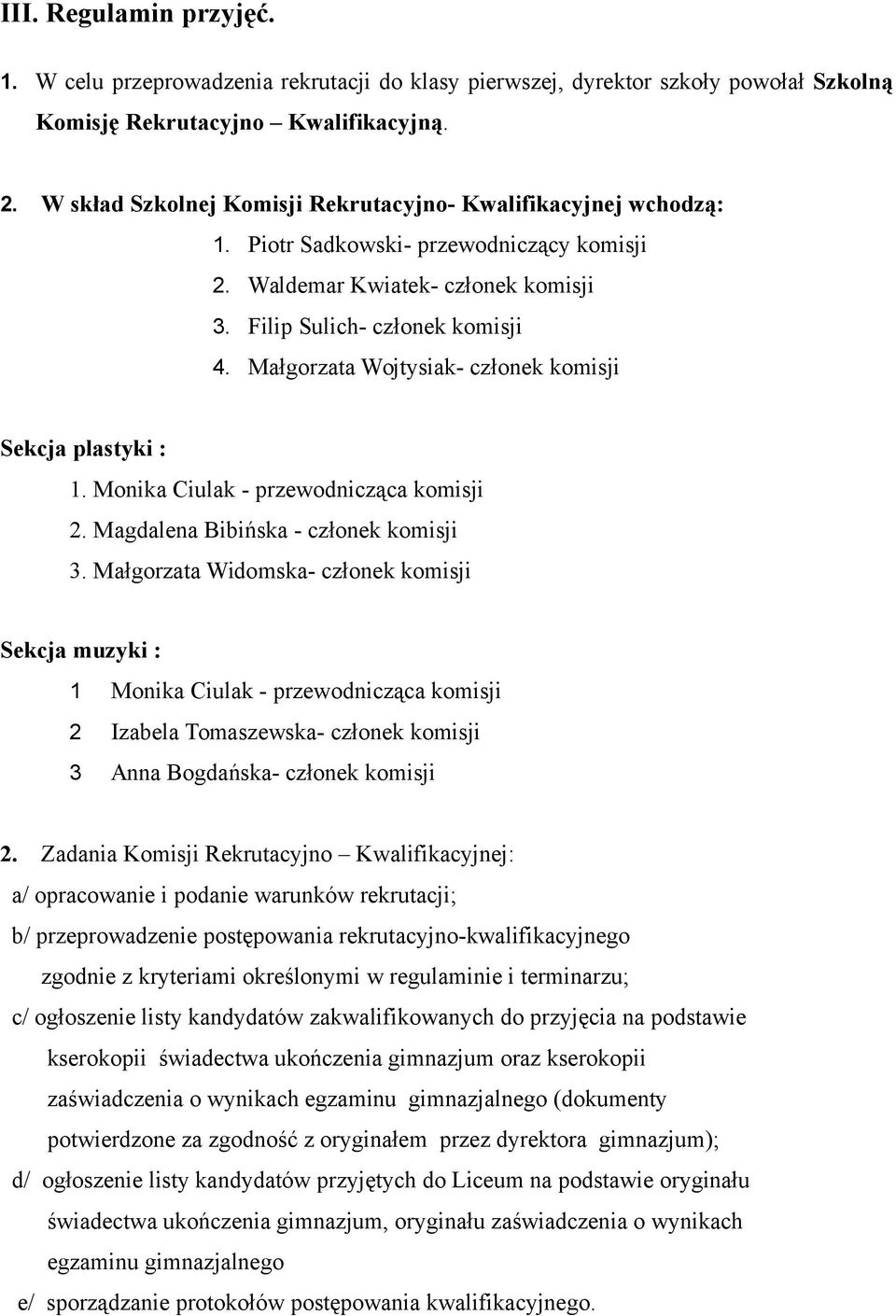 Małgorzata Wojtysiak- członek komisji Sekcja plastyki : 1. Monika Ciulak - przewodnicząca komisji 2. Magdalena Bibińska - członek komisji 3.