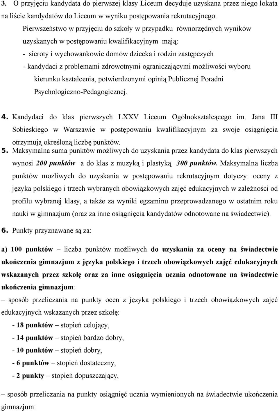 problemami zdrowotnymi ograniczającymi możliwości wyboru kierunku kształcenia, potwierdzonymi opinią Publicznej Poradni Psychologiczno-Pedagogicznej. 4.