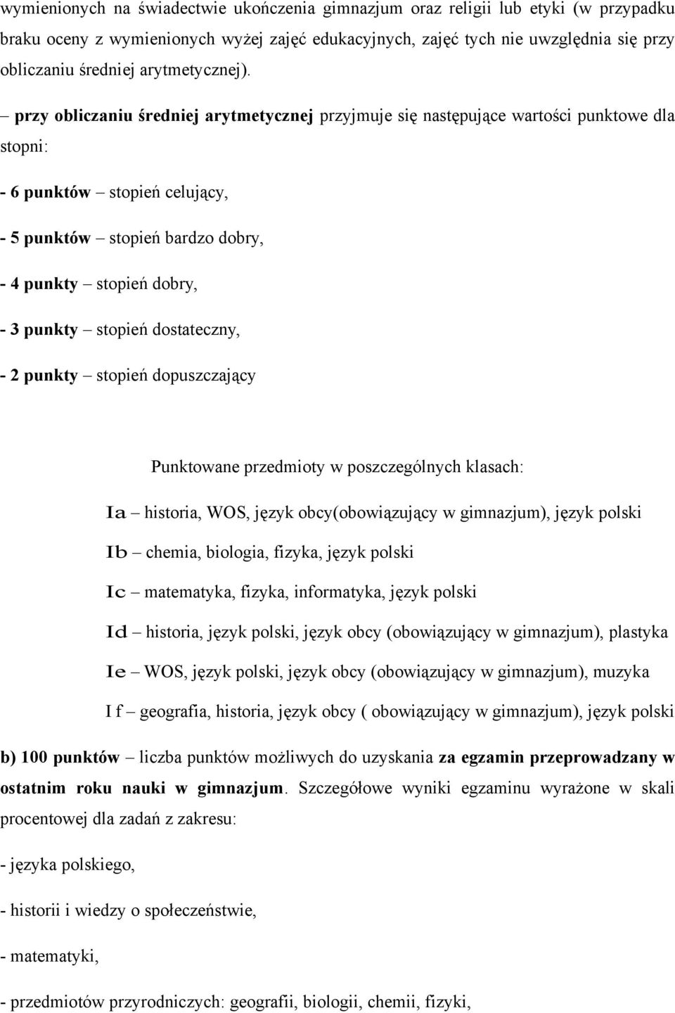 przy obliczaniu średniej arytmetycznej przyjmuje się następujące wartości punktowe dla stopni: - 6 punktów stopień celujący, - 5 punktów stopień bardzo dobry, - 4 punkty stopień dobry, - 3 punkty