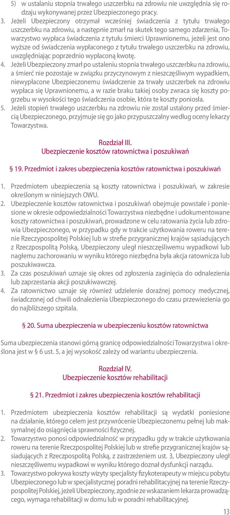 Uprawnionemu, jeżeli jest ono wyższe od świadczenia wypłaconego z tytułu trwałego uszczerbku na zdrowiu, uwzględniając poprzednio wypłaconą kwotę. 4.