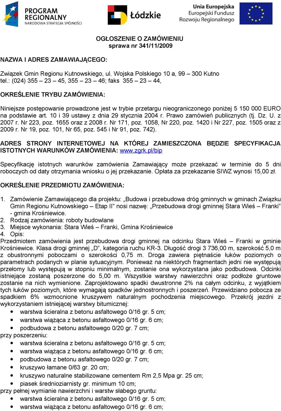 10 i 39 ustawy z dnia 29 stycznia 2004 r. Prawo zamówień publicznych (tj. Dz. U. z 2007 r. Nr 223, poz. 1655 oraz z 2008 r. Nr 171, poz. 1058, Nr 220, poz. 1420 i Nr 227, poz. 1505 oraz z 2009 r.