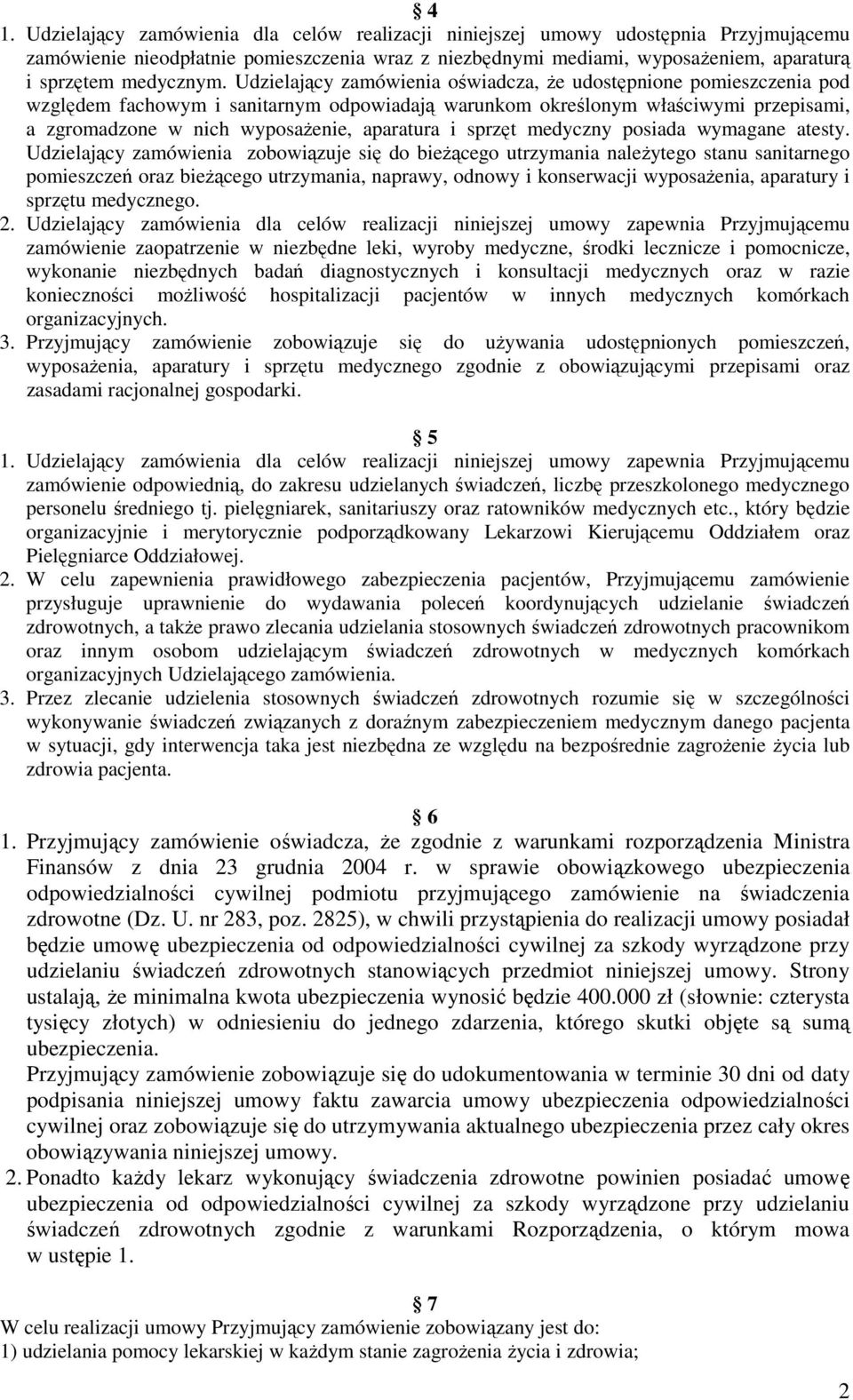 Udzielający zamówienia oświadcza, Ŝe udostępnione pomieszczenia pod względem fachowym i sanitarnym odpowiadają warunkom określonym właściwymi przepisami, a zgromadzone w nich wyposaŝenie, aparatura i