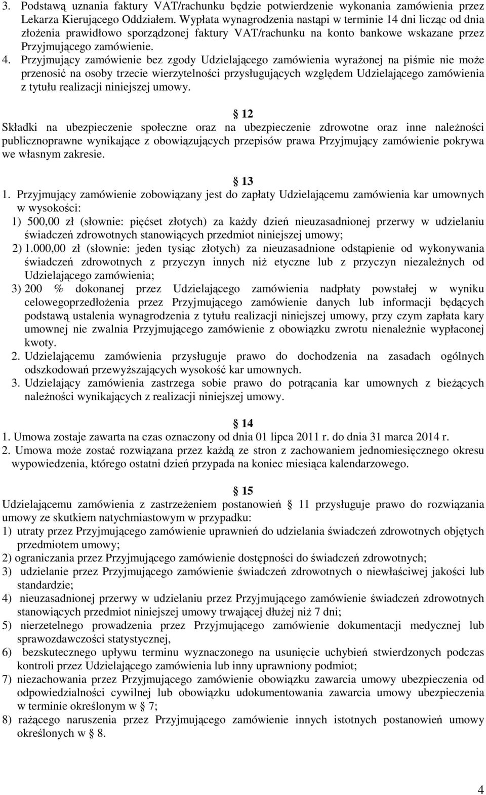 Przyjmujący zamówienie bez zgody Udzielającego zamówienia wyraŝonej na piśmie nie moŝe przenosić na osoby trzecie wierzytelności przysługujących względem Udzielającego zamówienia z tytułu realizacji