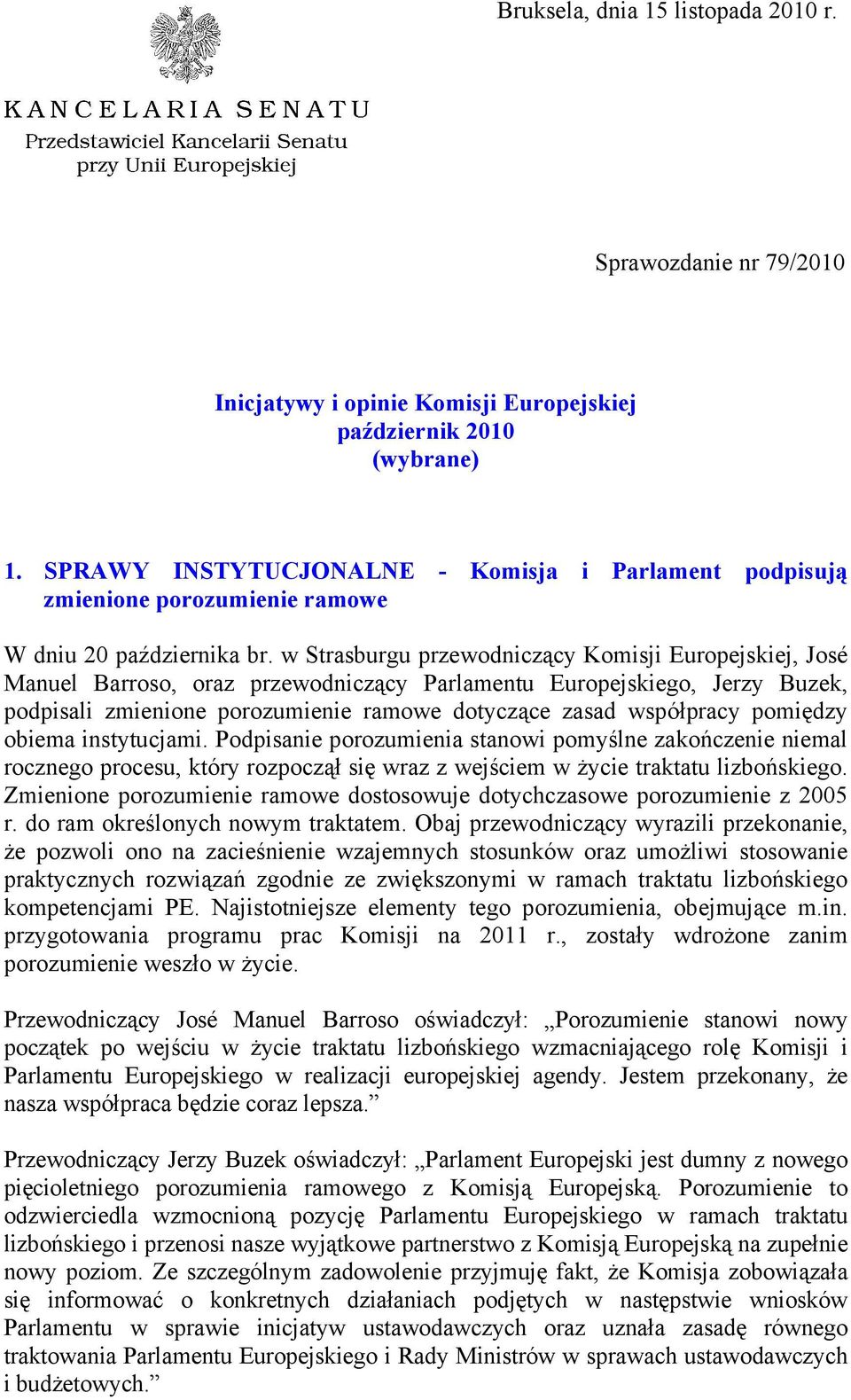 w Strasburgu przewodniczący Komisji Europejskiej, José Manuel Barroso, oraz przewodniczący Parlamentu Europejskiego, Jerzy Buzek, podpisali zmienione porozumienie ramowe dotyczące zasad współpracy