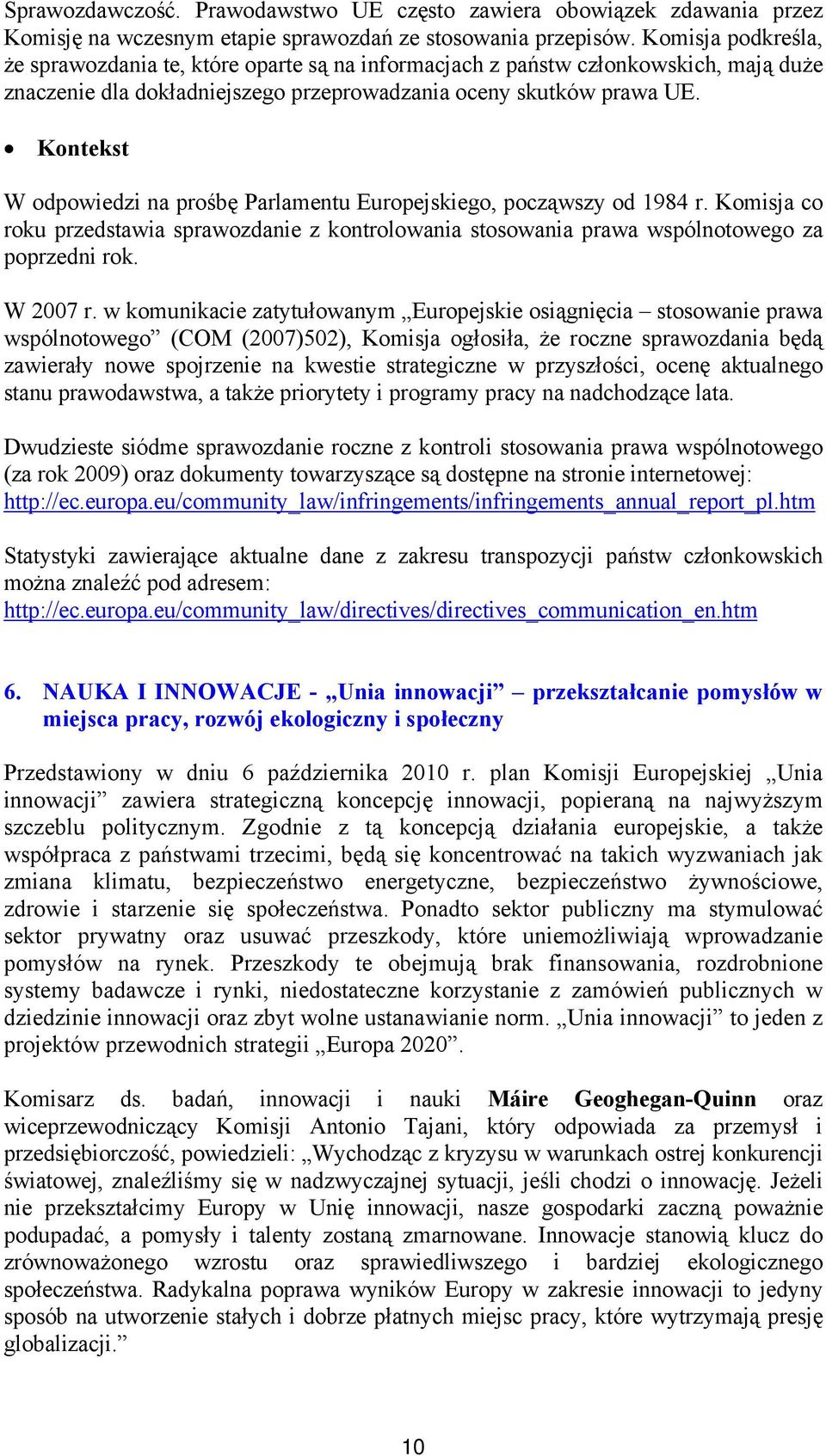 Kontekst W odpowiedzi na prośbę Parlamentu Europejskiego, począwszy od 1984 r. Komisja co roku przedstawia sprawozdanie z kontrolowania stosowania prawa wspólnotowego za poprzedni rok. W 2007 r.