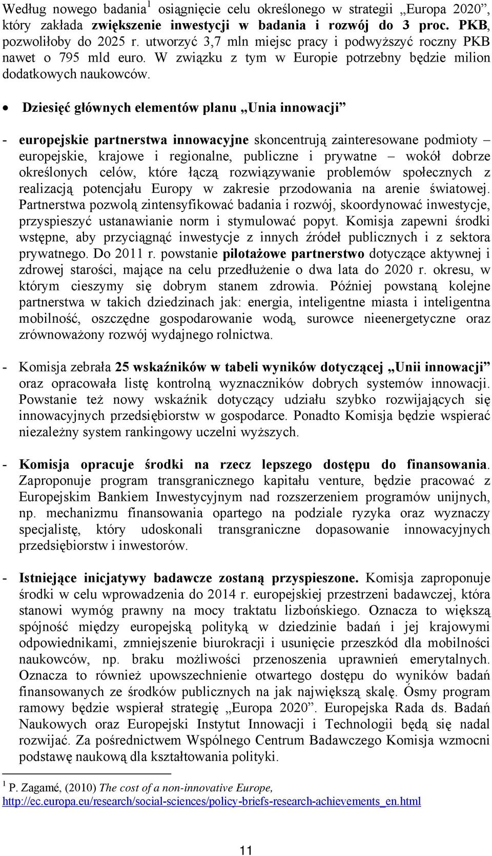 Dziesięć głównych elementów planu Unia innowacji - europejskie partnerstwa innowacyjne skoncentrują zainteresowane podmioty europejskie, krajowe i regionalne, publiczne i prywatne wokół dobrze