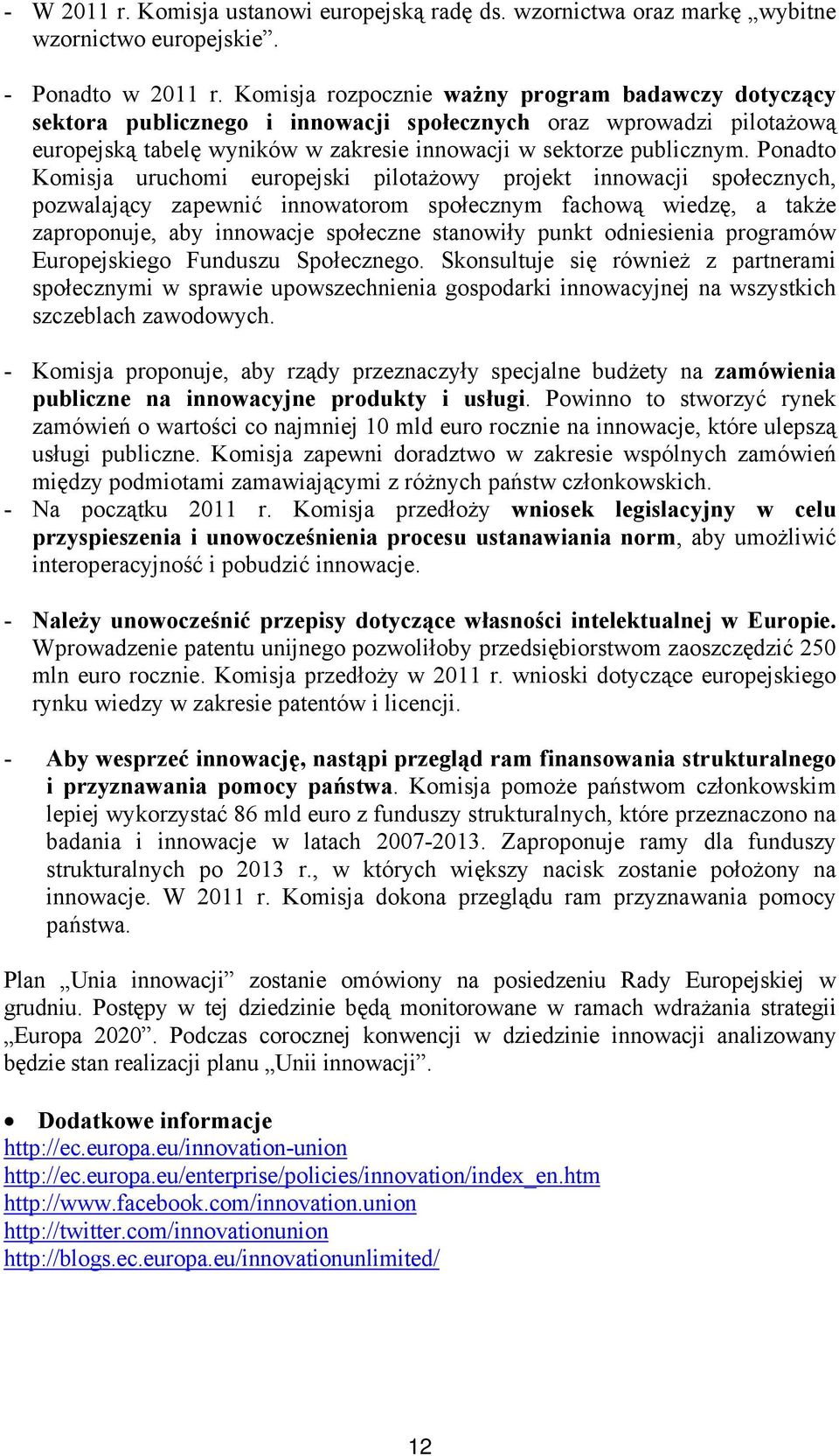 Ponadto Komisja uruchomi europejski pilotażowy projekt innowacji społecznych, pozwalający zapewnić innowatorom społecznym fachową wiedzę, a także zaproponuje, aby innowacje społeczne stanowiły punkt