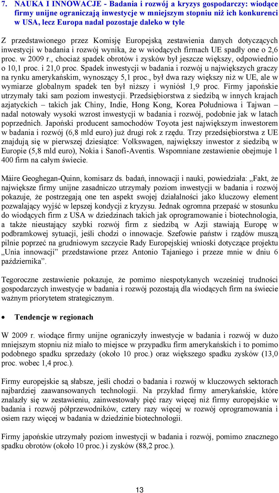 , chociaż spadek obrotów i zysków był jeszcze większy, odpowiednio o 10,1 proc. i 21,0 proc. Spadek inwestycji w badania i rozwój u największych graczy na rynku amerykańskim, wynoszący 5,1 proc.