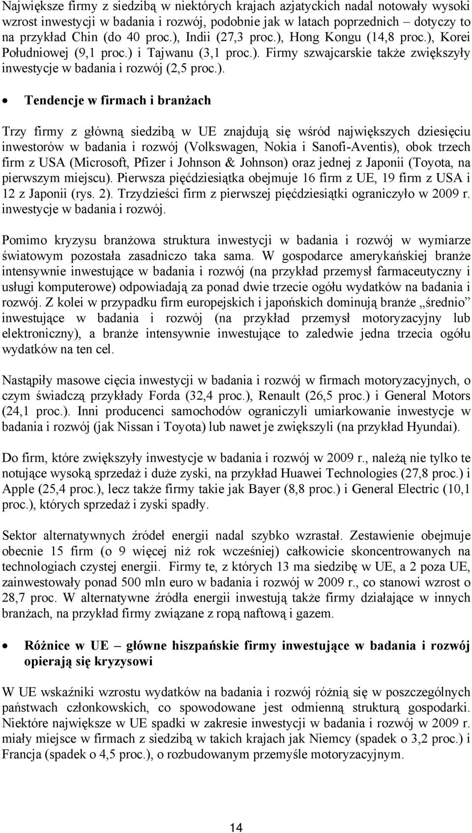 i branżach Trzy firmy z główną siedzibą w UE znajdują się wśród największych dziesięciu inwestorów w badania i rozwój (Volkswagen, Nokia i Sanofi-Aventis), obok trzech firm z USA (Microsoft, Pfizer i