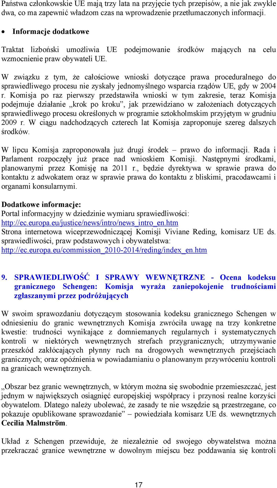 W związku z tym, że całościowe wnioski dotyczące prawa proceduralnego do sprawiedliwego procesu nie zyskały jednomyślnego wsparcia rządów UE, gdy w 2004 r.