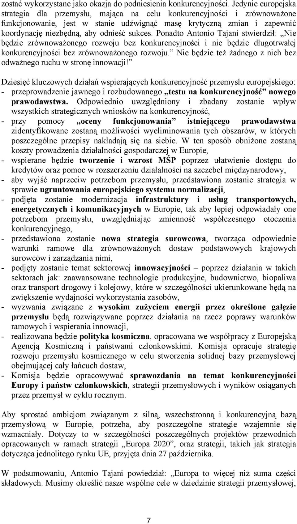 sukces. Ponadto Antonio Tajani stwierdził: Nie będzie zrównoważonego rozwoju bez konkurencyjności i nie będzie długotrwałej konkurencyjności bez zrównoważonego rozwoju.