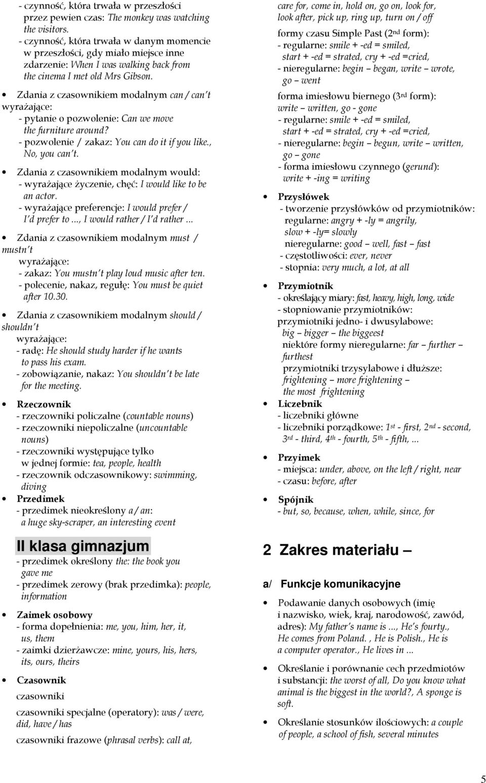 Zdania z czasownikiem modalnym can / can t wyrażające: - pytanie o pozwolenie: Can we move the furniture around? - pozwolenie / zakaz: You can do it if you like., No, you can t.