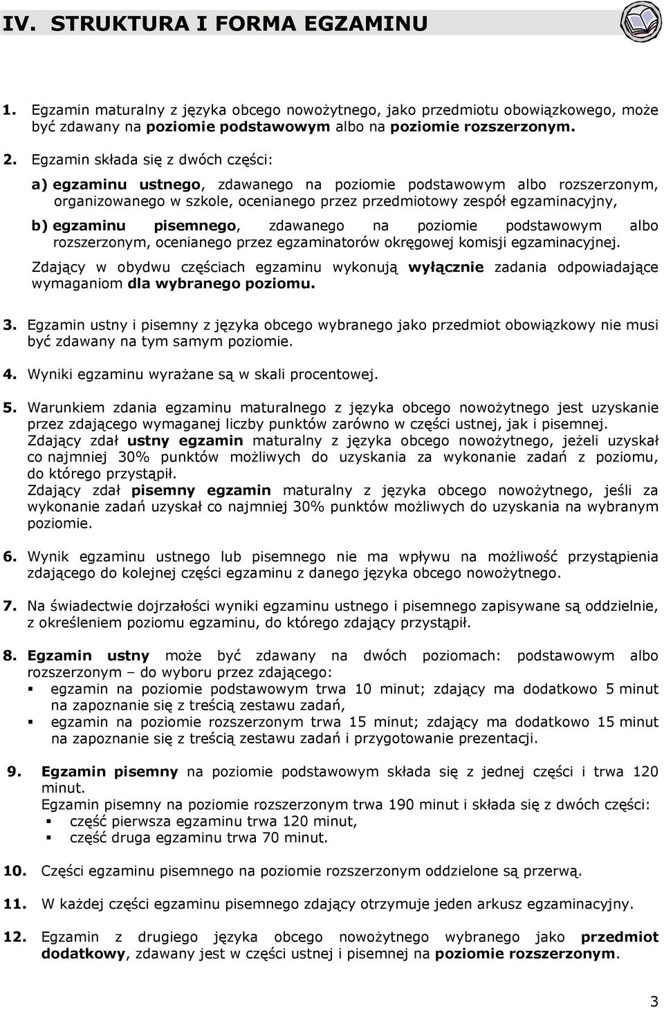 pisemnego, zdawanego na poziomie podstawowym albo rozszerzonym, ocenianego przez egzaminatorów okręgowej komisji egzaminacyjnej.