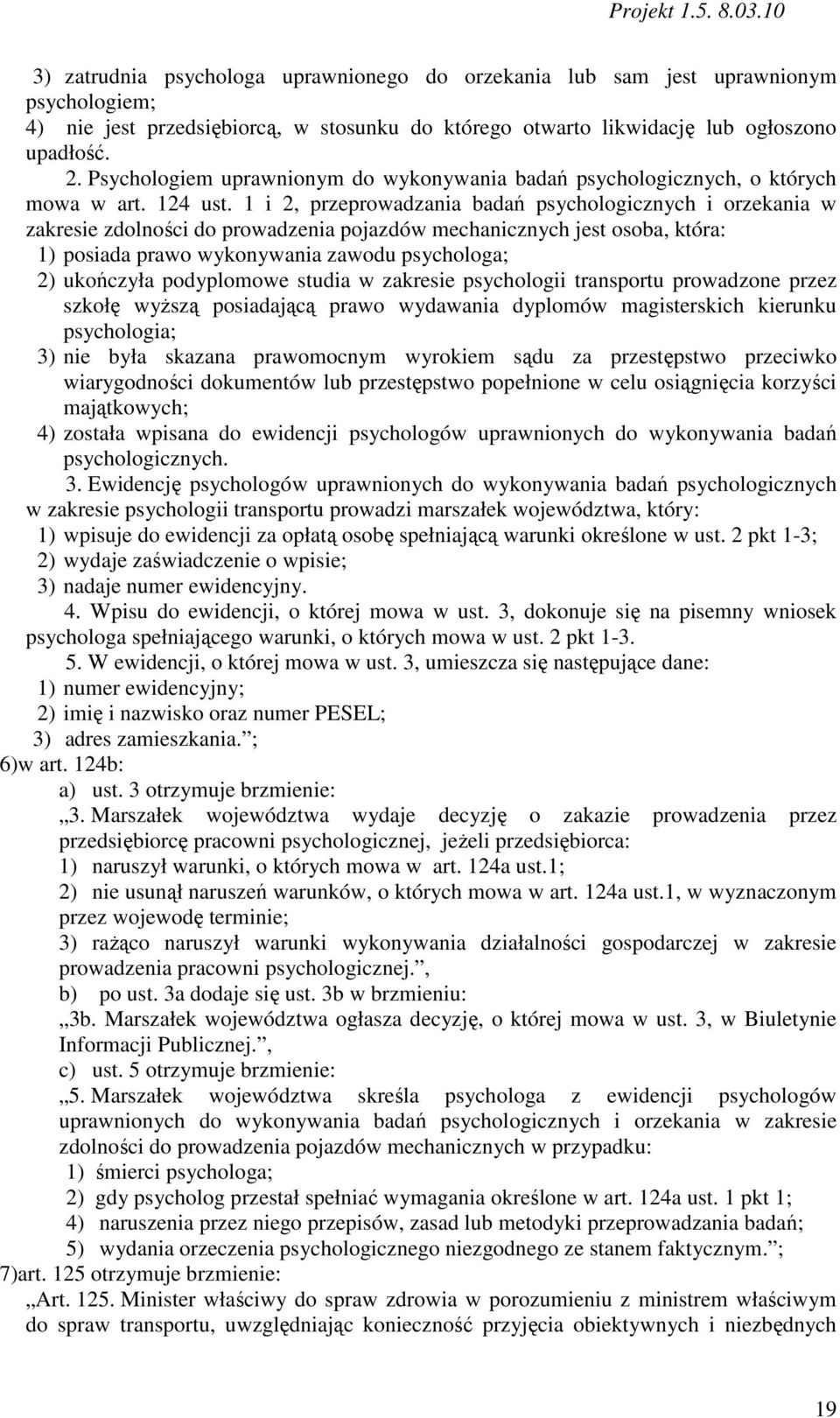 1 i 2, przeprowadzania badań psychologicznych i orzekania w zakresie zdolności do prowadzenia pojazdów mechanicznych jest osoba, która: 1) posiada prawo wykonywania zawodu psychologa; 2) ukończyła