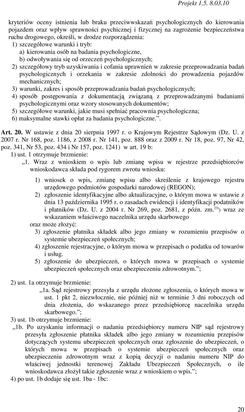 uprawnień w zakresie przeprowadzania badań psychologicznych i orzekania w zakresie zdolności do prowadzenia pojazdów mechanicznych; 3) warunki, zakres i sposób przeprowadzania badań psychologicznych;