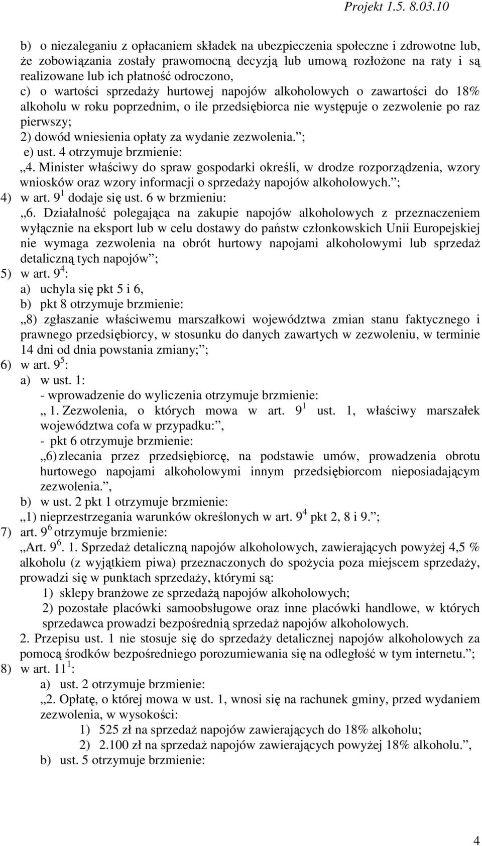 wydanie zezwolenia. ; e) ust. 4 otrzymuje brzmienie: 4. Minister właściwy do spraw gospodarki określi, w drodze rozporządzenia, wzory wniosków oraz wzory informacji o sprzedaŝy napojów alkoholowych.