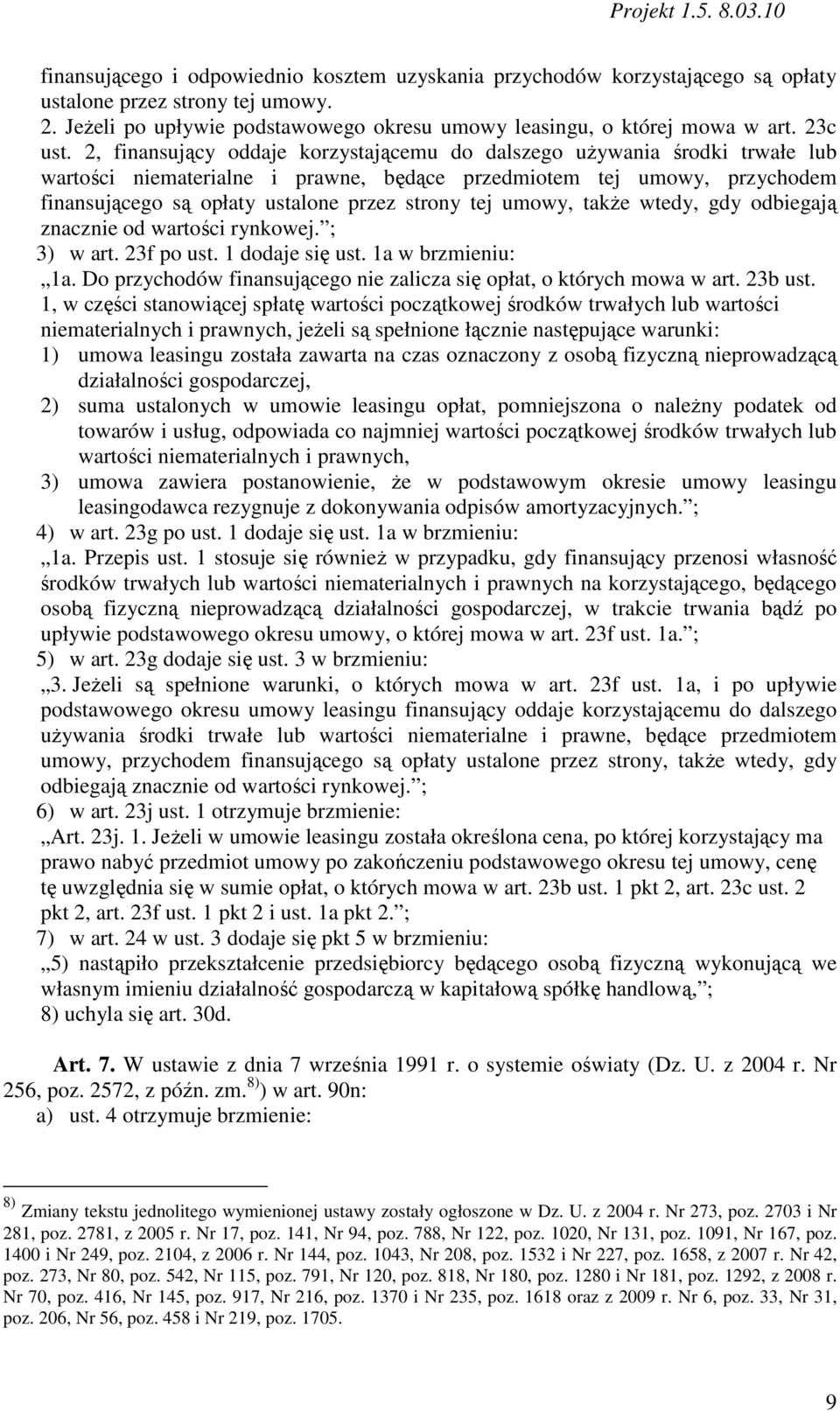 2, finansujący oddaje korzystającemu do dalszego uŝywania środki trwałe lub wartości niematerialne i prawne, będące przedmiotem tej umowy, przychodem finansującego są opłaty ustalone przez strony tej