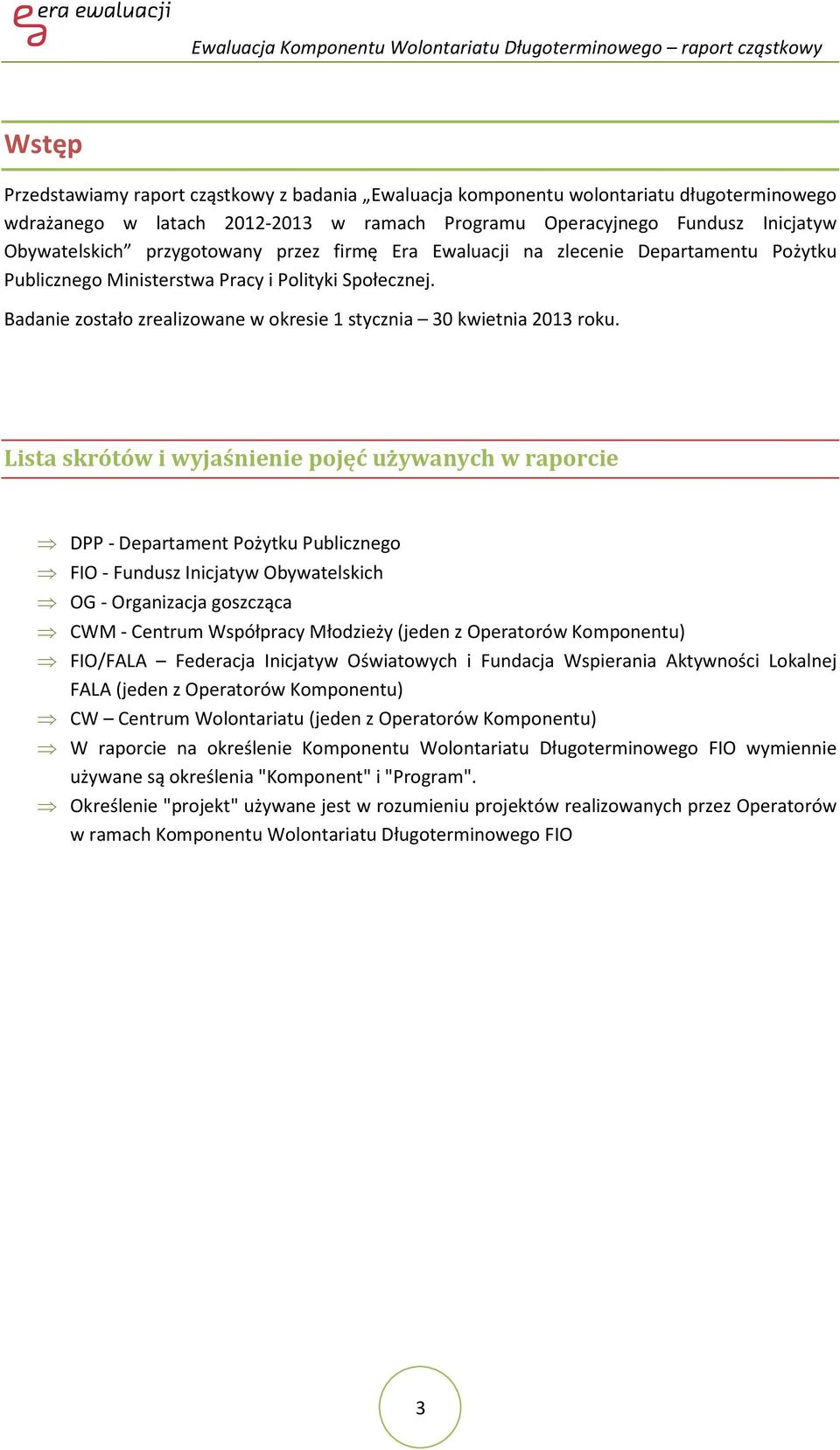 Lista skrótów i wyjaśnienie pojęć używanych w raporcie DPP - Departament Pożytku Publicznego FIO - Fundusz Inicjatyw Obywatelskich OG - Organizacja goszcząca CWM - Centrum Współpracy Młodzieży (jeden