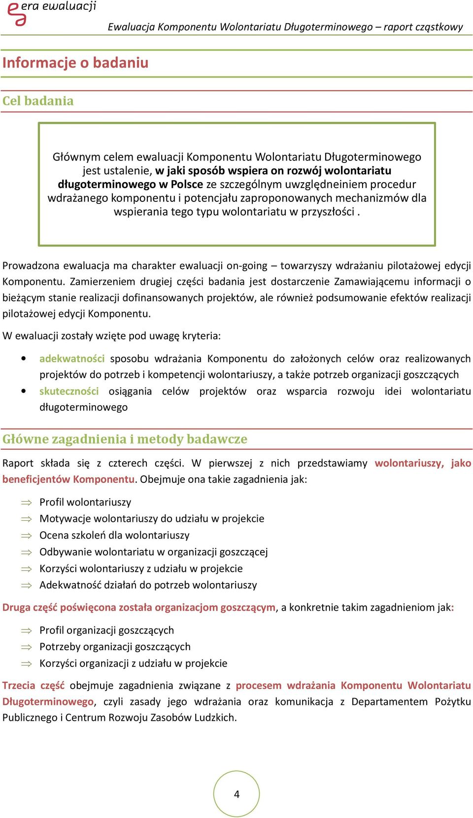 Prowadzona ewaluacja ma charakter ewaluacji on-going towarzyszy wdrażaniu pilotażowej edycji Komponentu.