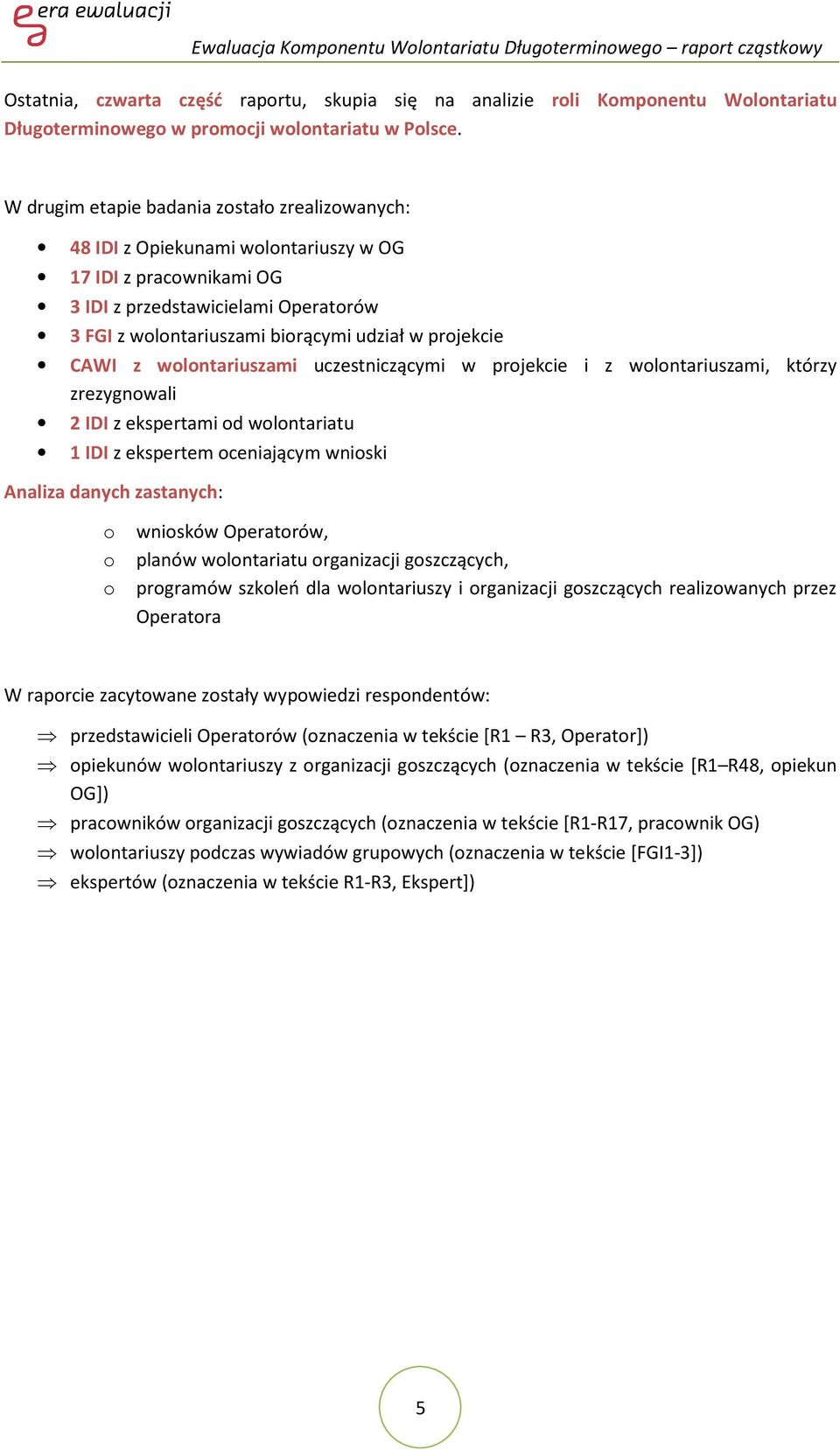 projekcie CAWI z wolontariuszami uczestniczącymi w projekcie i z wolontariuszami, którzy zrezygnowali 2 IDI z ekspertami od wolontariatu 1 IDI z ekspertem oceniającym wnioski Analiza danych