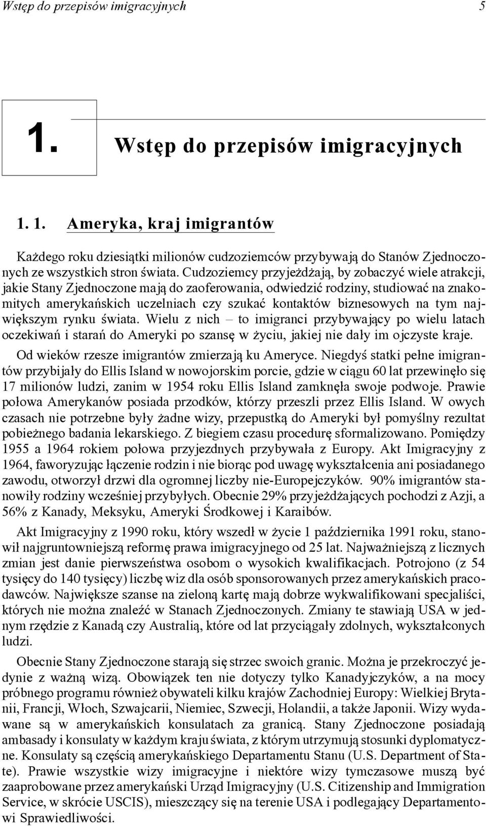 biznesowych na tym najwi[kszym rynku <wiata. Wielu z nich to imigranci przybywajqcy po wielu latach oczekiwa# i stara# do Ameryki po szans[ w \yciu, jakiej nie da]y im ojczyste kraje.