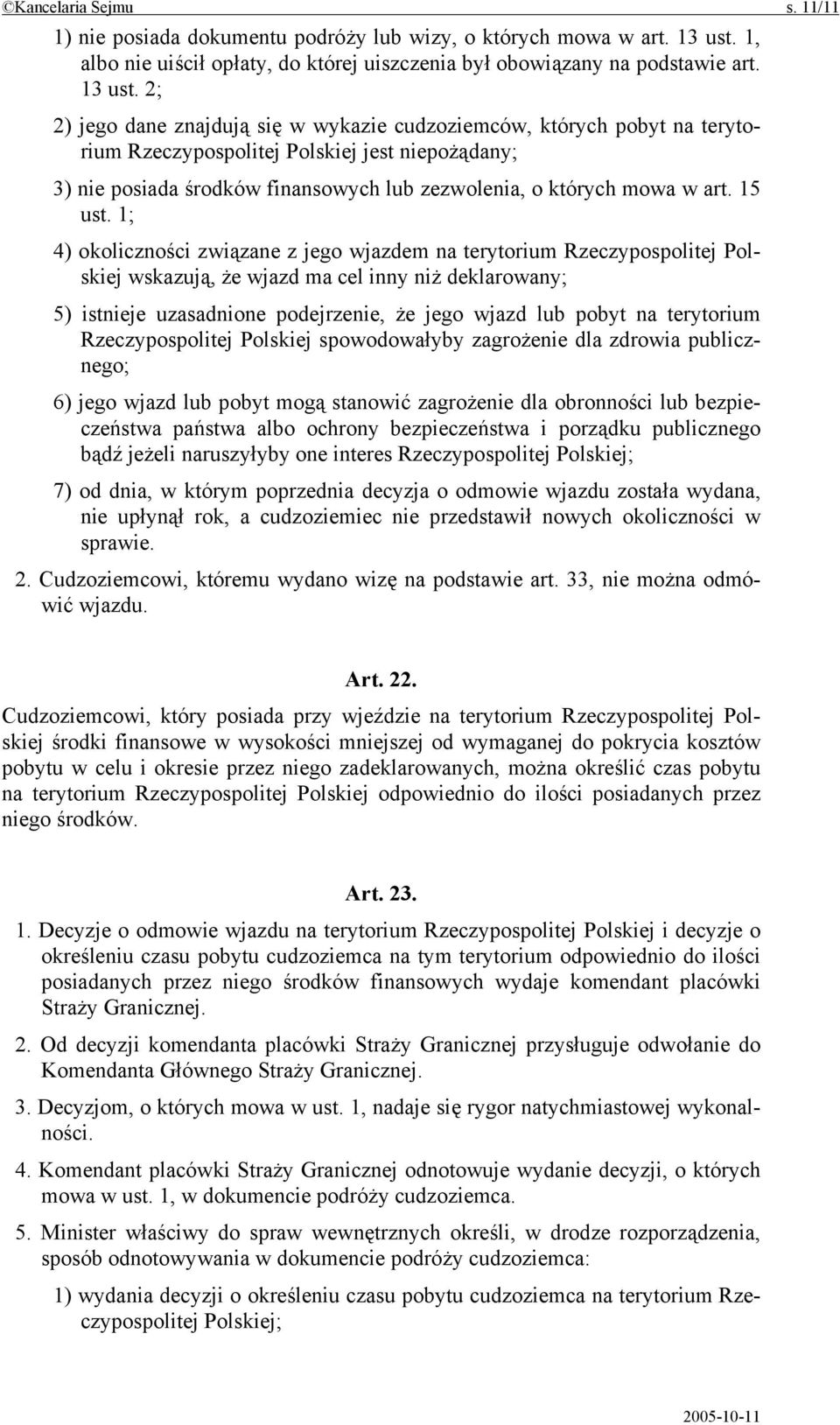 2; 2) jego dane znajdują się w wykazie cudzoziemców, których pobyt na terytorium Rzeczypospolitej Polskiej jest niepożądany; 3) nie posiada środków finansowych lub zezwolenia, o których mowa w art.