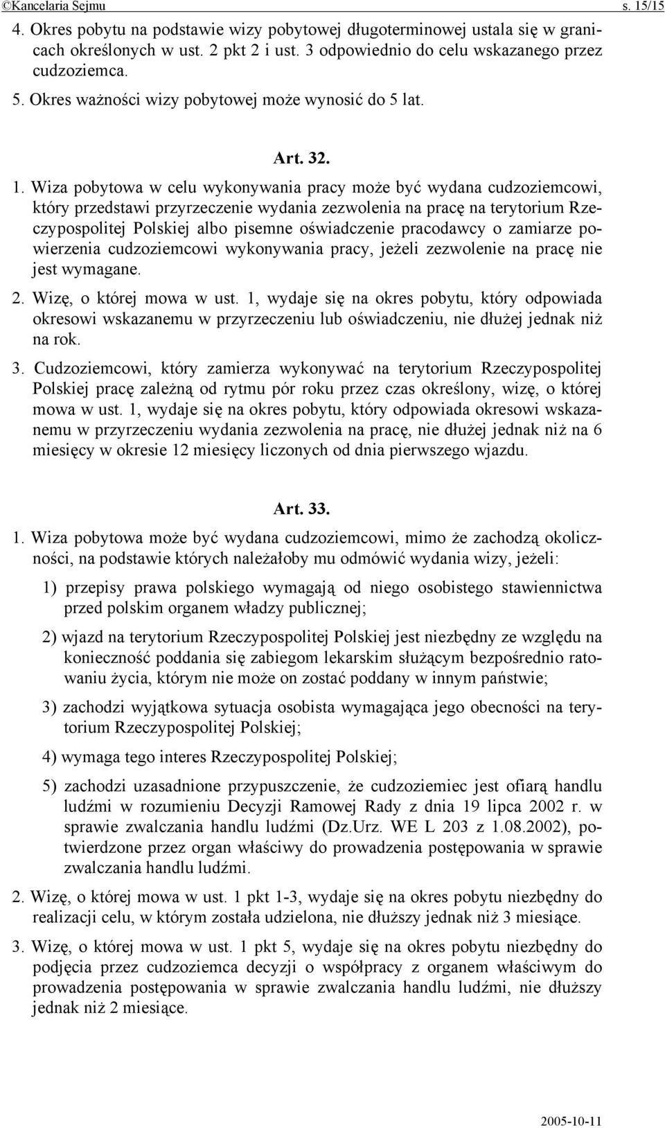 Wiza pobytowa w celu wykonywania pracy może być wydana cudzoziemcowi, który przedstawi przyrzeczenie wydania zezwolenia na pracę na terytorium Rzeczypospolitej Polskiej albo pisemne oświadczenie