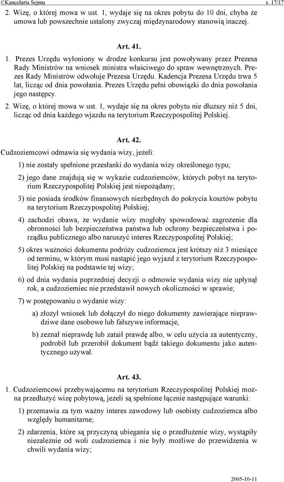 Wizę, o której mowa w ust. 1, wydaje się na okres pobytu nie dłuższy niż 5 dni, licząc od dnia każdego wjazdu na terytorium Rzeczypospolitej Polskiej. Art. 42.