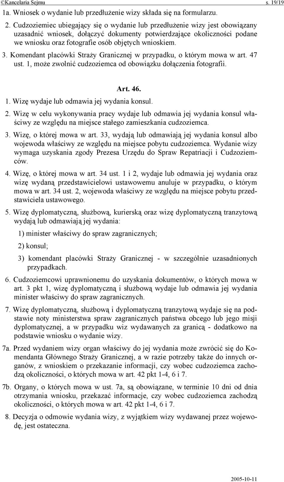 3. Komendant placówki Straży Granicznej w przypadku, o którym mowa w art. 47 ust. 1, może zwolnić cudzoziemca od obowiązku dołączenia fotografii. Art. 46. 1. Wizę wydaje lub odmawia jej wydania konsul.