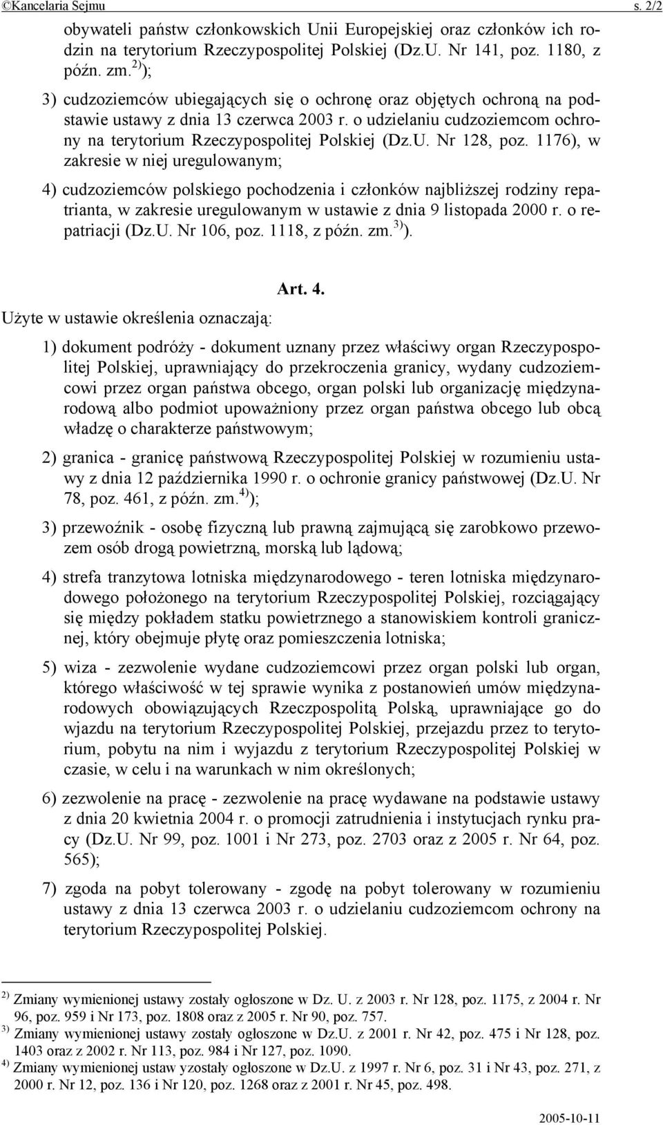 Nr 128, poz. 1176), w zakresie w niej uregulowanym; 4) cudzoziemców polskiego pochodzenia i członków najbliższej rodziny repatrianta, w zakresie uregulowanym w ustawie z dnia 9 listopada 2000 r.