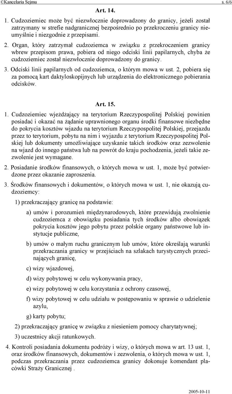 Organ, który zatrzymał cudzoziemca w związku z przekroczeniem granicy wbrew przepisom prawa, pobiera od niego odciski linii papilarnych, chyba że cudzoziemiec został niezwłocznie doprowadzony do