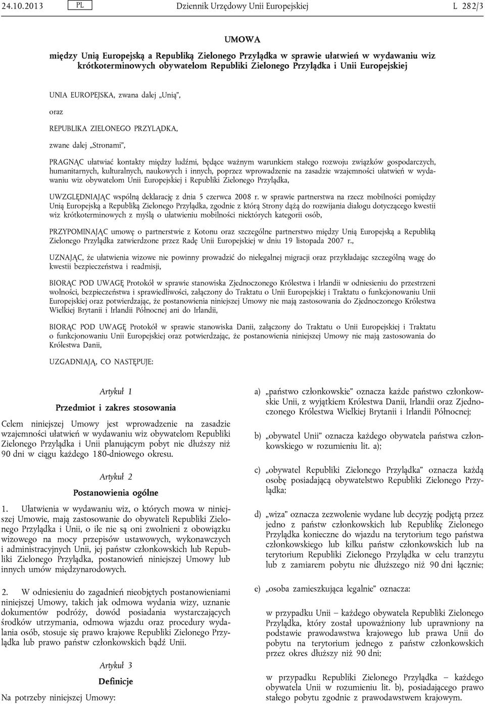 Przylądka i Unii Europejskiej UNIA EUROPEJSKA, zwana dalej Unią, oraz REPUBLIKA ZIELONEGO PRZYLĄDKA, zwane dalej Stronami, PRAGNĄC ułatwiać kontakty między ludźmi, będące ważnym warunkiem stałego